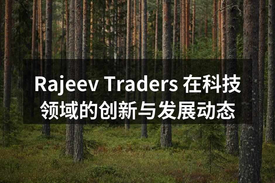 Rajeev Traders 在科技领域的创新与发展动态