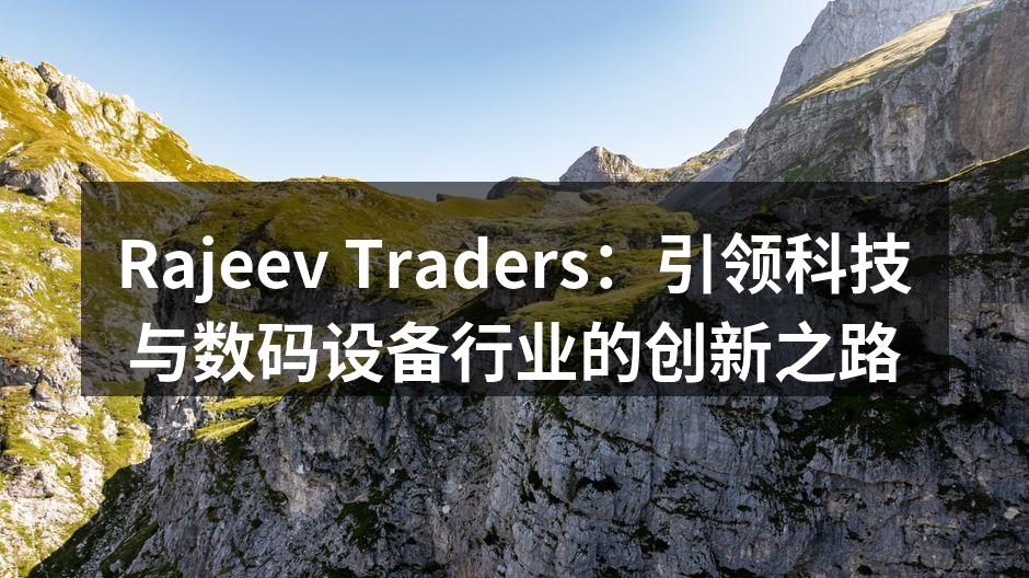 Rajeev Traders：引领科技与数码设备行业的创新之路